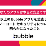 18,000 以上の Bubble アプリを監査した結果、ノーコード セキュリティについて明らかになったこと